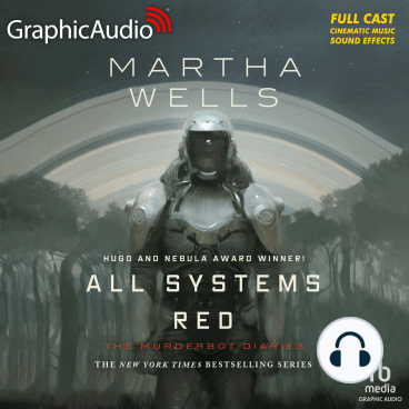 David Cui Cui, Michael John Casey, Rayner Gabriel, Khaya Fraites, Zeke Alton, Alejandro Ruiz, Aure Nash, Martha Wells, Bradley Foster Smith, Holly Adams, Megan Dorminy, Natalie Van Sistine: All Systems Red [Dramatized Adaptation] (AudiobookFormat, Graphic Audio)