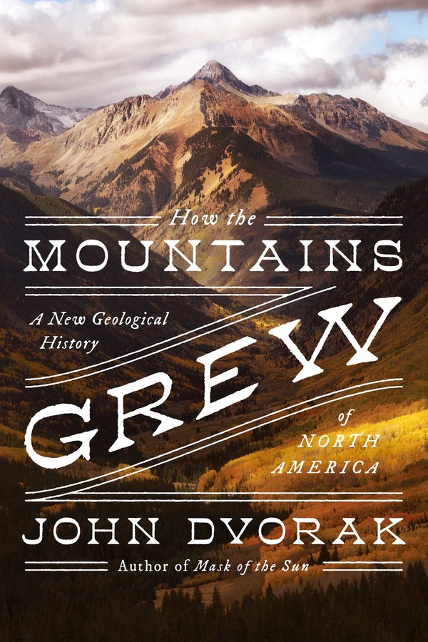 John Dvorak: How the Mountains Grew (2021, Pegasus Books)